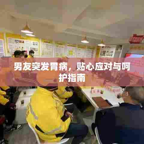 男友突发胃病，贴心应对与呵护指南
