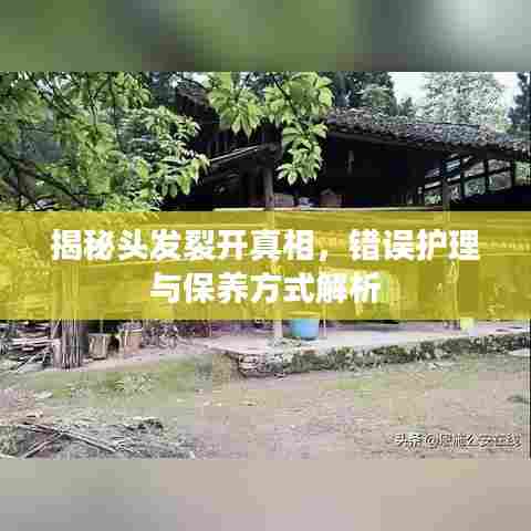 揭秘头发裂开真相，错误护理与保养方式解析