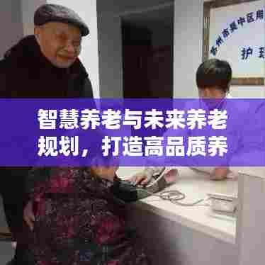 智慧养老与未来养老规划，打造高品质养老生活专题分享
