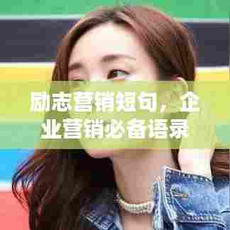 励志营销短句，企业营销必备语录，激发团队动力！
