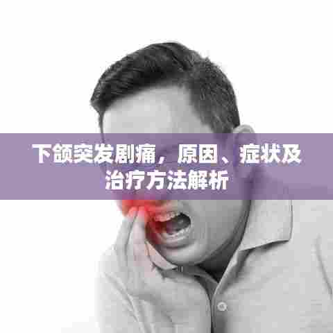 下颌突发剧痛，原因、症状及治疗方法解析