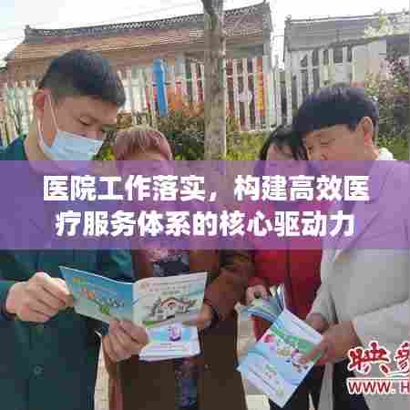 医院工作落实，构建高效医疗服务体系的核心驱动力