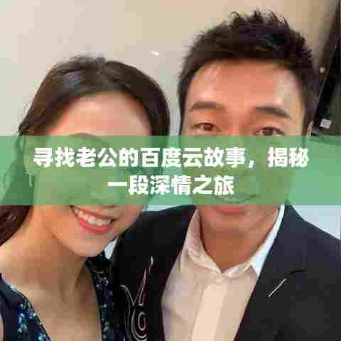 寻找老公的百度云故事，揭秘一段深情之旅