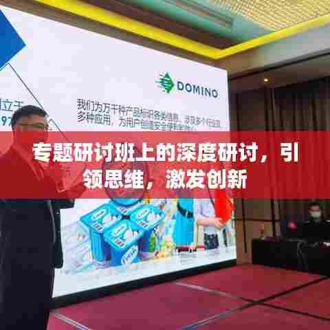 专题研讨班上的深度研讨，引领思维，激发创新