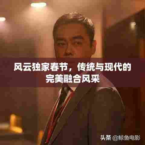 风云独家春节，传统与现代的完美融合风采