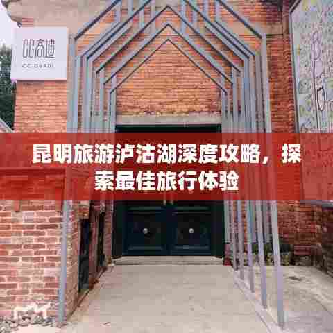 昆明旅游泸沽湖深度攻略，探索最佳旅行体验