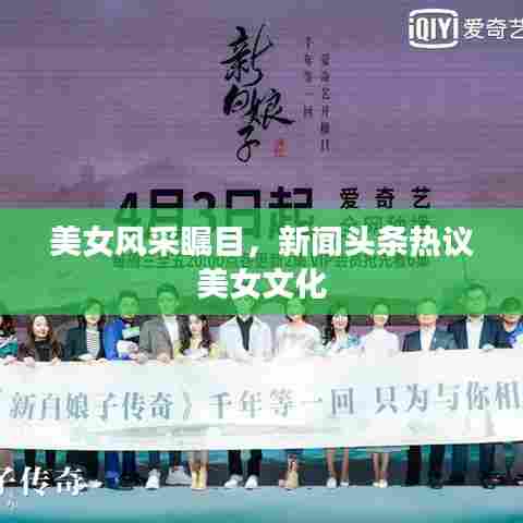 美女风采瞩目，新闻头条热议美女文化