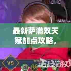 最新萨满双天赋加点攻略，助你成为顶尖玩家！