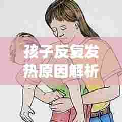 孩子反复发热原因解析与应对策略