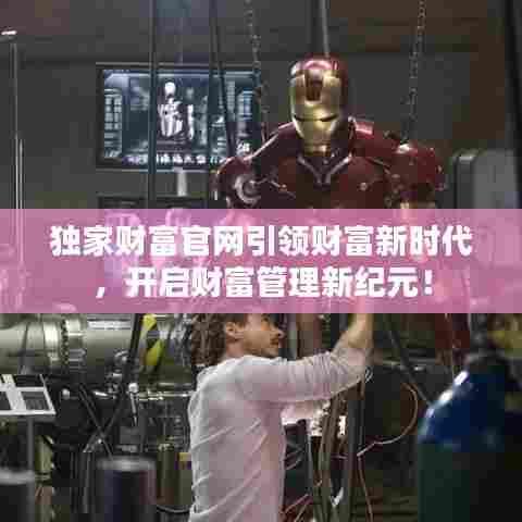 独家财富官网引领财富新时代，开启财富管理新纪元！