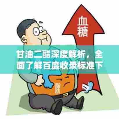 甘油二酯深度解析，全面了解百度收录标准下的健康奥秘