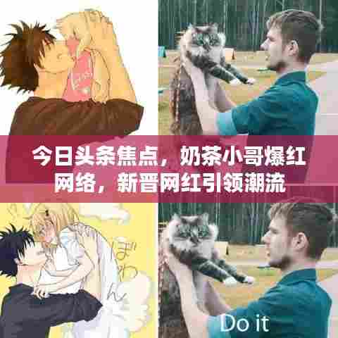 今日头条焦点，奶茶小哥爆红网络，新晋网红引领潮流