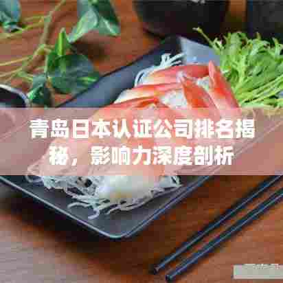 青岛日本认证公司排名揭秘，影响力深度剖析