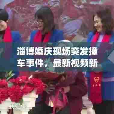 淄博婚庆现场突发撞车事件，最新视频新闻曝光！