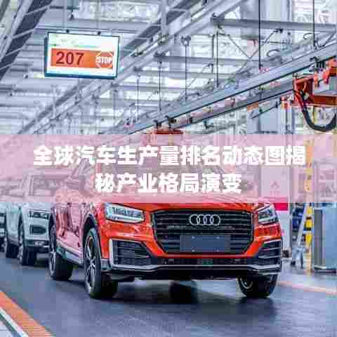 全球汽车生产量排名动态图揭秘产业格局演变