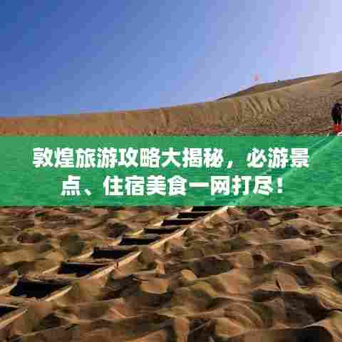 敦煌旅游攻略大揭秘，必游景点、住宿美食一网打尽！
