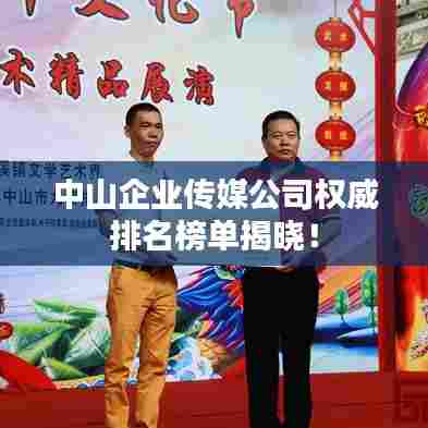 中山企业传媒公司权威排名榜单揭晓！