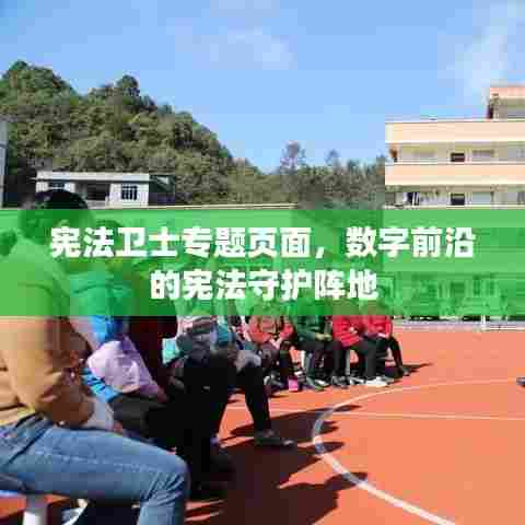 宪法卫士专题页面，数字前沿的宪法守护阵地