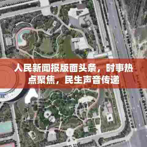 人民新闻报版面头条，时事热点聚焦，民生声音传递