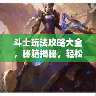 斗士玩法攻略大全，秘籍揭秘，轻松成为战斗高手！