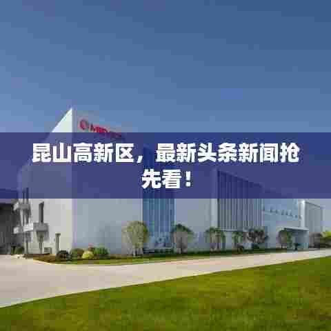 昆山高新区，最新头条新闻抢先看！