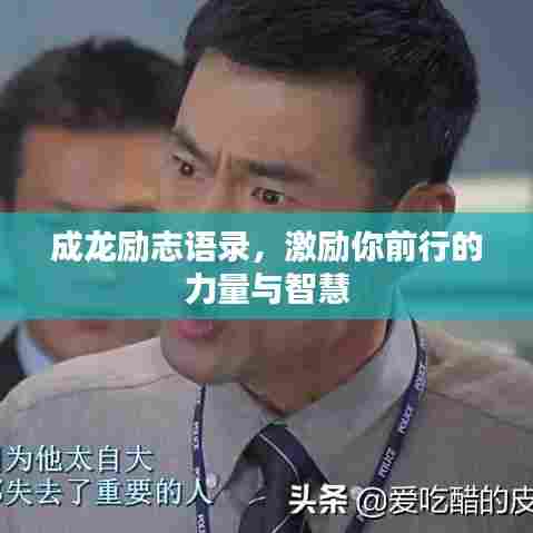 成龙励志语录，激励你前行的力量与智慧