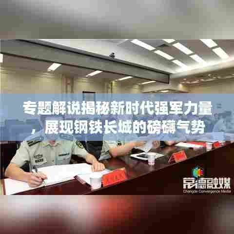 专题解说揭秘新时代强军力量，展现钢铁长城的磅礴气势
