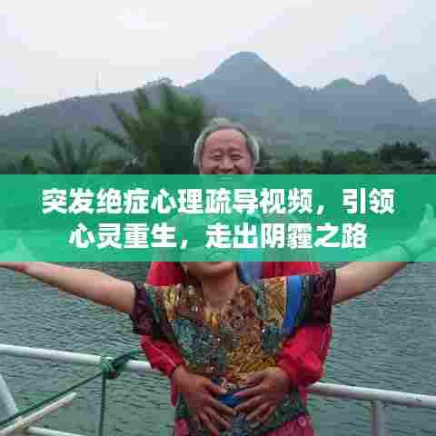 突发绝症心理疏导视频，引领心灵重生，走出阴霾之路