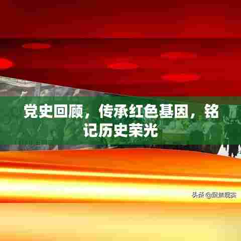 党史回顾，传承红色基因，铭记历史荣光