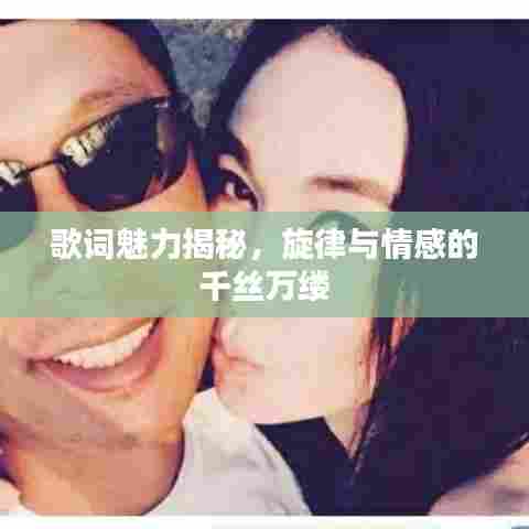 歌词魅力揭秘，旋律与情感的千丝万缕