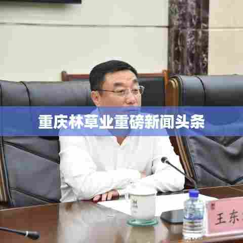 重庆林草业重磅新闻头条