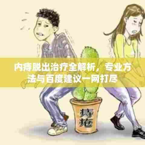 内痔脱出治疗全解析，专业方法与百度建议一网打尽