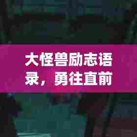 大怪兽励志语录，勇往直前，情感的力量无限大