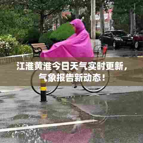 江淮黄淮今日天气实时更新，气象报告新动态！