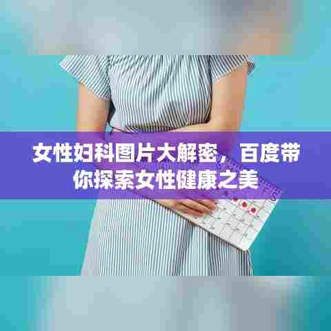 女性妇科图片大解密，百度带你探索女性健康之美