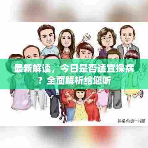 最新解读，今日是否适宜探病？全面解析给您听