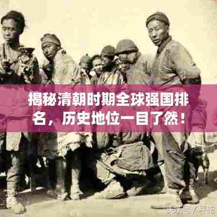 揭秘清朝时期全球强国排名，历史地位一目了然！