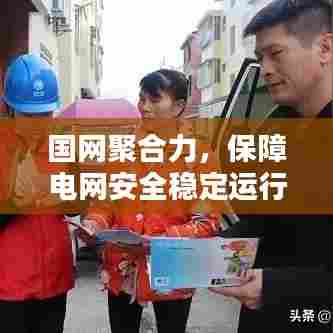 国网聚合力，保障电网安全稳定运行，筑牢能源安全基石