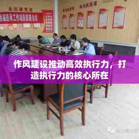 作风建设推动高效执行力，打造执行力的核心所在