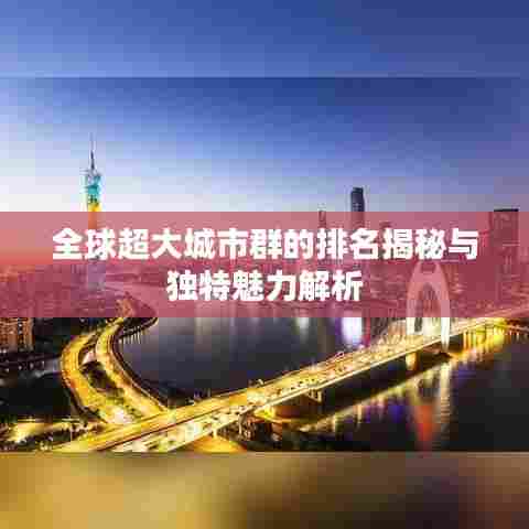 全球超大城市群的排名揭秘与独特魅力解析