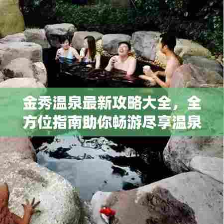 金秀温泉最新攻略大全，全方位指南助你畅游尽享温泉盛宴！