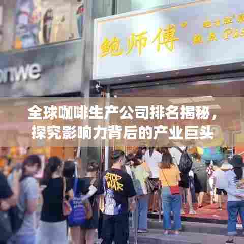 全球咖啡生产公司排名揭秘，探究影响力背后的产业巨头