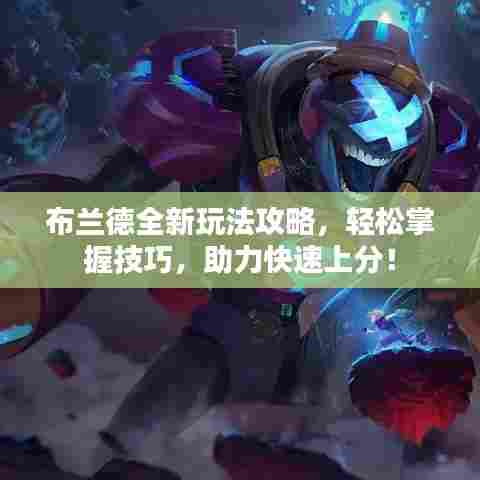布兰德全新玩法攻略，轻松掌握技巧，助力快速上分！
