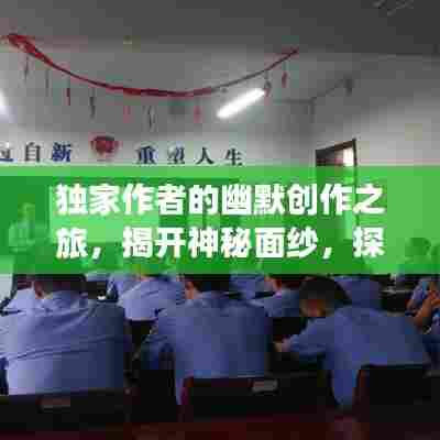 独家作者的幽默创作之旅，揭开神秘面纱，探寻幽默背后的创作力量