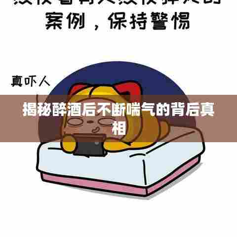 揭秘醉酒后不断喘气的背后真相