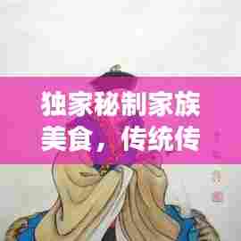 独家秘制家族美食，传统传承与创新融合的魅力