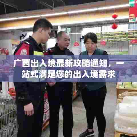 广西出入境最新攻略通知，一站式满足您的出入境需求