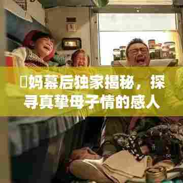 囧妈幕后独家揭秘，探寻真挚母子情的感人瞬间