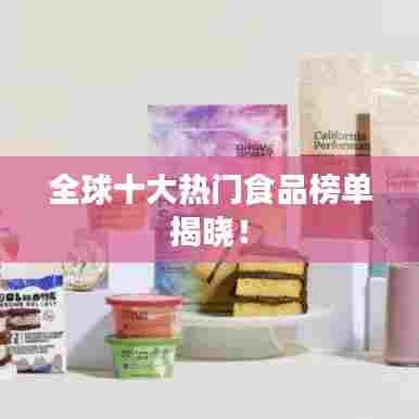 全球十大热门食品榜单揭晓！