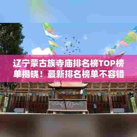 辽宁蒙古族寺庙排名榜TOP榜单揭晓！最新排名榜单不容错过